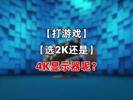 玩家打游戏选2K还是4K的显示器呢?#显示器 #电脑 #电脑知识 #组装电脑#2K#4K@DOU+小助手@抖音小助手
