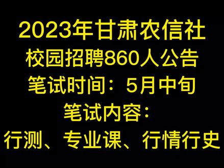 2023年甘肃农信社
校园招聘860人公告
笔试时间:5月中旬
笔试内容:
行测、专业课、行情行史#甘肃农信社 #甘肃高校 #甘肃银行招考