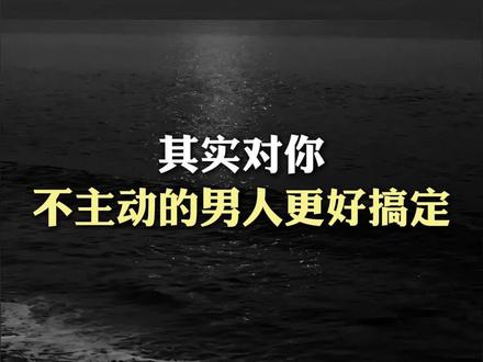 其实对你不主动的男人更好搞定
#女追男 #恋爱技巧 #恋爱观