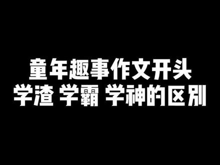 童年趣事作文开头,你是学渣还是学霸还是学神呢?#语文 #作文