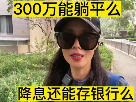 300万能躺平么,降息后,有存款还能躺平么,还能继续存银行么#存款 #攒钱 #存钱 #躺平 #中视频伙伴计划 #自媒体创业 #上热门