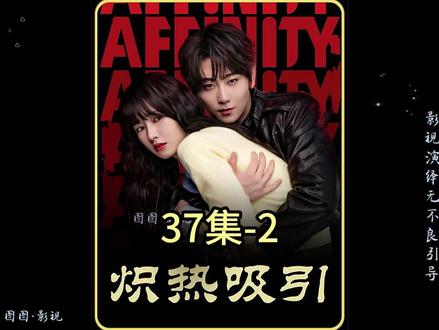 炽热吸引 37集#好剧不私藏