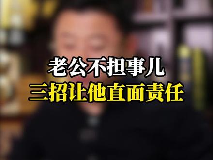 老公不担事,三招让他直面责任 #女性智慧 #情感共鸣 #夫妻情感