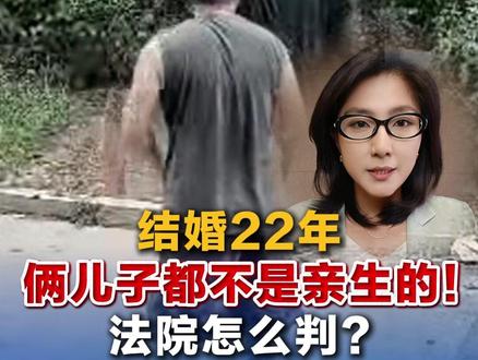 结婚22年,俩儿子都不是亲生的!法院怎么判?孩子怎么办?