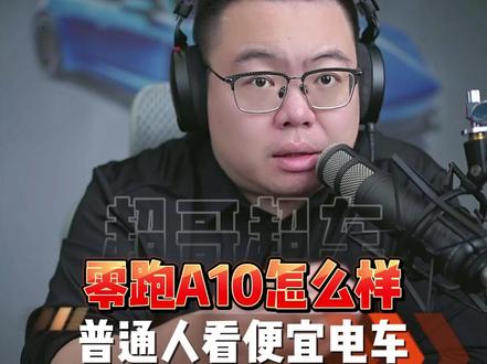 零跑A10怎么样?普通工薪家庭多看便宜车 #超哥直播回放 #买车 #零跑A10 #启源Q05