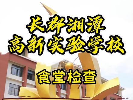 #食品安全 #学校食堂 #你点我检 长郡湘潭高新实验学校食堂检查