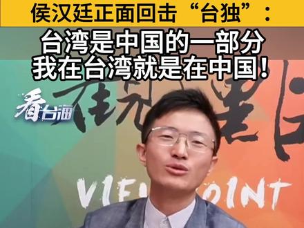 侯汉廷正面回击“台独”:台湾是中国的一部分,我在台湾就是在中国!#看台海