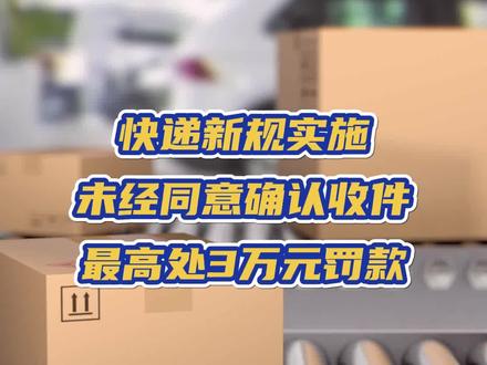 快递新规实施:未经同意确认收件 最高处3万元罚款 #快递 #电商 #普法宣传 #便民服务 #快递驿站