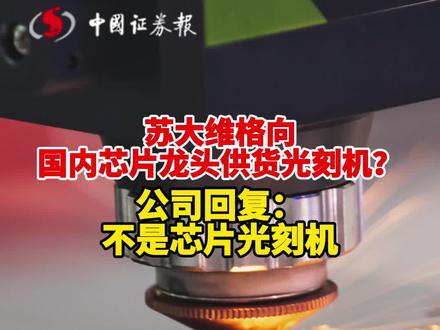 苏大维格向国内芯片龙头供货光刻机?公司回复:不是芯片光刻机#芯片 #光刻机