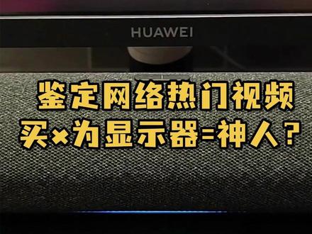 鉴定网络热门视频丨买华为显示器=神人? @付七十 #华为 #显示器 #电脑知识