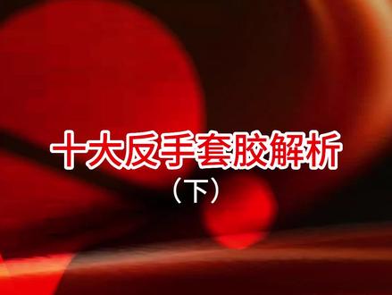 十大反手套胶解析(下)#好物推荐🔥#乒乓球#乒乓球底板#快乐乒乓球🏓#感谢抖音我要上热门@DOU+小助手