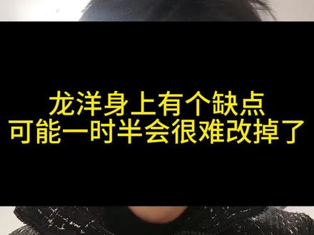 龙洋身上有个缺点,可能一时半会儿很难改掉了
