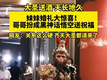 大圣送酒,天长地久! 妹妹婚礼大惊喜!哥哥扮成黑神话悟空送祝福,网友:关系这么硬,齐天大圣都请来了(来源:@三个大比兜(黑神话悟空) )#婚礼 #黑神话悟空 #齐天大圣 #婚礼现场