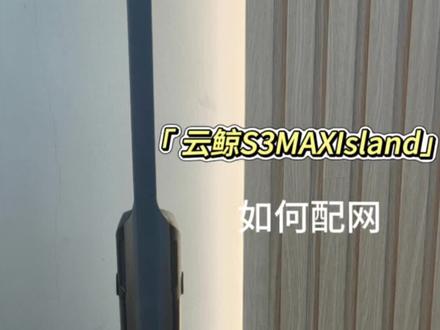 云鲸s3max island洗地机配网教程来咯