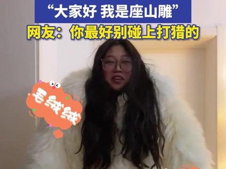 女子网购一件羊毛大衣后…… “大家好 我是座山雕” 网友:你最好别碰上打猎的(来源@爱吃蔬菜的座山雕 )#网购趣事