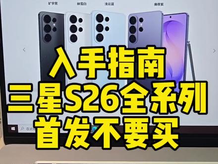 三星s26系列,全型号入手建议。中杯大杯不要买,s26ultra不降三千块不要买!#三星s26ultra #三星s26