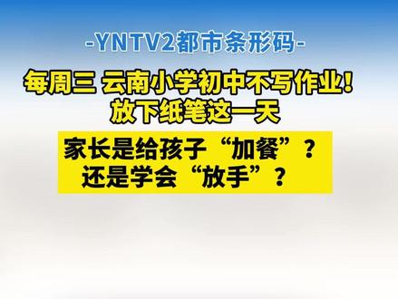 每周三 云南小学初中不写作业! 放下纸笔这一天 家长是给孩子“加餐”还是学会“放手”#不写作业 #每周三 #无作业日