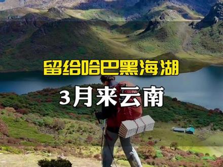 三到四月来云南徒步,别再去挤雨崩了,去不了南极洛,那就把第一次轻装徒步留给哈巴黑海湖吧。#哈巴黑海湖#云南徒步#徒步户外