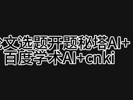 论文选题开题秘塔AI百度学术加知网