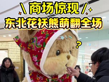 快戳视频,看这只东北花袄熊如何把商场变成自己的可爱秀场,保证你看完也想冲去现场rua它!#暴暴熊 #毛绒玩偶天花板 #可爱暴击 #商场里的快乐源泉