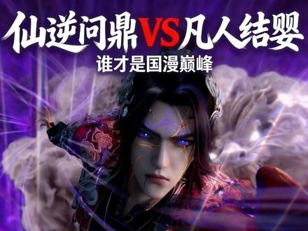 仙逆问鼎和凡人结婴,诸位觉得哪一个才称得上国漫巅峰