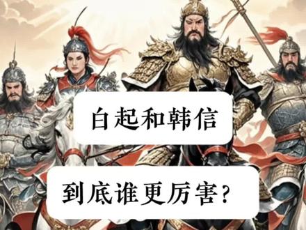白起和韩信相比,到底谁更强? #人文星闪耀计划 #历史 #白起 #韩信 #刘邦
