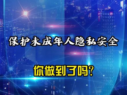 保护未成年人隐私安全,你做到了吗?#保护未成年人 #隐私安全 #保护未成年人健康成长 #请关注