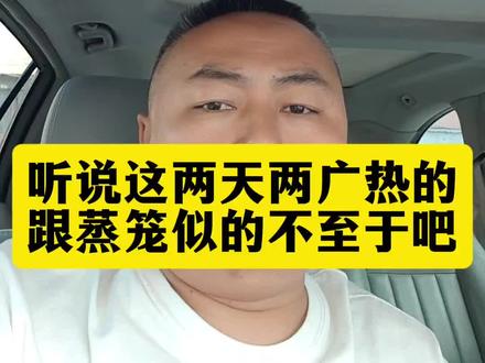 听说这两天两广热的跟蒸笼似的,不至于吧!