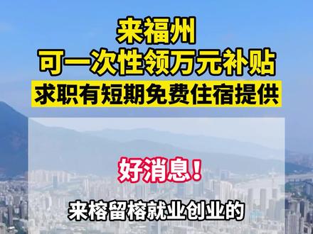 来福州,可一次性领取万元补贴!求职有短期免费住宿提供!#就业