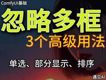 64.comfyui忽略多框的三个高级用法,单选,部分显示, comfyui中“忽略多框”的三个高级用法,包括多选改单选,只显示部分框,自定义排序 #comfyui #comfyui教程 #comfyui插件 #comfyui工作流