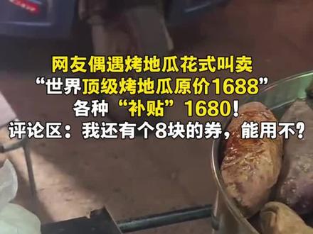 网友偶遇烤地瓜花式叫卖 世界顶级烤地瓜原价1688,各种‘补贴’1680!#万万没想到