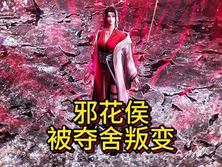 邪花侯被夺舍叛变!#国漫#解析