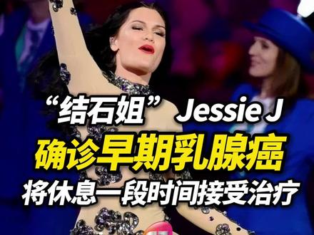 “结石姐”Jessie J确诊早期乳腺癌,将休息一段时间接受治疗。#结石姐jessiej