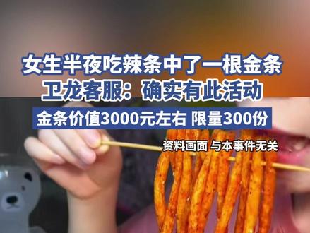 女生半夜吃辣条中了一根金条,卫龙客服:确实有此活动,金条价值3000元左右 限量300份