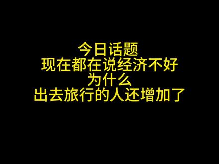 今日话题现在都在说经济不好,为什么今年出去旅行的人还增加了?#商业思维 #涨见识