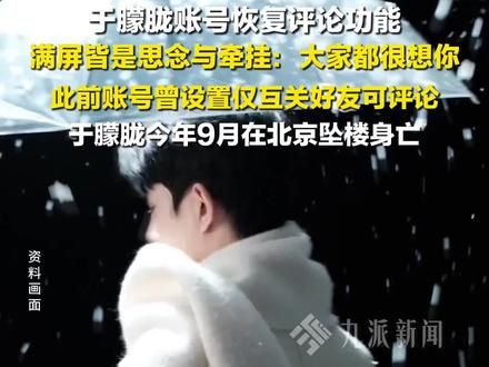 12月24日报道,#于朦胧账号恢复评论功能 ,满屏皆是思念与牵挂:大家都很想你。今年9月,于朦胧在北京坠楼身亡。