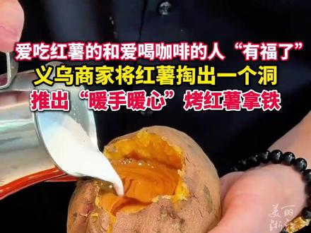 将红薯掏出一个洞 #义乌商家推出暖手暖心烤红薯拿铁 爱吃#红薯 的和爱喝#咖啡 的人都“有福了” (来源:美丽浙江、楼哥哥®)#暖冬好物大赏