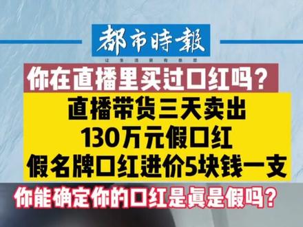你在直播间里买过口红吗?#直播带货三天卖出130万元假口红#假名牌口红进价5块钱一支 你能确定你口红的真假吗?