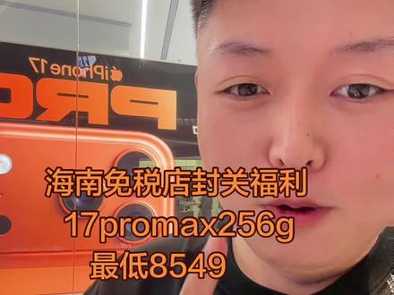 海南封关17ProMax256g最低8549/512g10599!我把价格表放在评论区!#海南免税店 iPhone17#苹果手机 #国行iPhone #羊毛