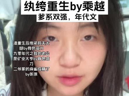 #纨绔重生 #渣受重生后抱紧前夫大腿 #九零年代之我的老公是矿业大亨 #二爷家的麻雀成精了 只有只有两本是重生欧~#真实生活分享官