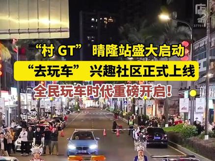 “村 GT” 晴隆站盛大启动 “去玩车” 兴趣社区正式上线 ,全民玩车时代重磅开启!#村gt #懂车帝去玩车兴趣社区上线