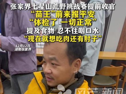 张家界七星山荒野挑战赛提前收官“苗王”前来报平安“体检了 一切正常”
提及食物 忍不住咽口水“现在就想吃肉还有肘子”#张家界七星山#荒野求生#荒野求生8位决赛选手每人获6万元奖金