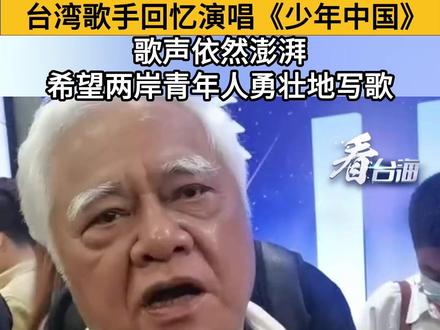 台湾歌手回忆演唱《少年中国》,歌声依然澎湃,希望两岸青年人勇壮地写歌#看台海