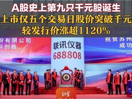 A股史上第九只千元股诞生,上市仅五个交易日股价突破千元,较发行价涨超1120%,是全市场第四高价股#A股史上第九只千元股诞生 #联讯仪器上市仅五个交易日股价突破千元 #联讯仪器