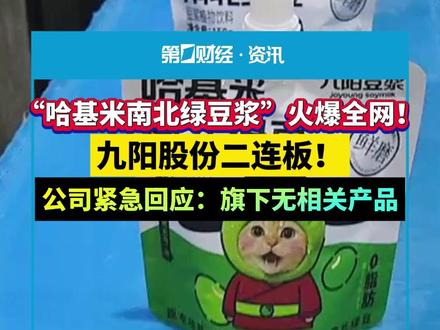 “哈基米南北绿豆浆”火爆全网!九阳股份二连板!公司紧急回应:旗下无相关产品