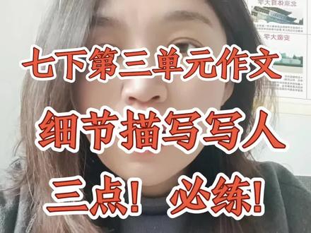 七下第三单元作文-抓住细节描写写人,这单元作文是写人类作文取得高分的关键!抓住三点,必须要多加练习!#教育#语文#作文#初中生#技巧