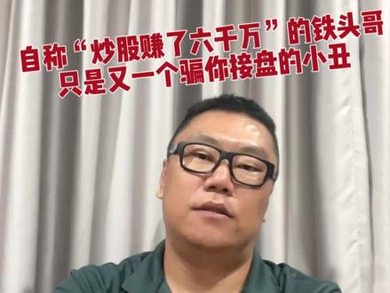 自称“炒股赚了六千万”的铁头哥,只是又一个骗你接盘的小丑