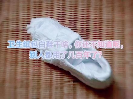 还有人问为啥包卫生纸,别人用了几百年了,不知道赶紧来了解! #小白鞋神器 #知识充电站 #科普一下