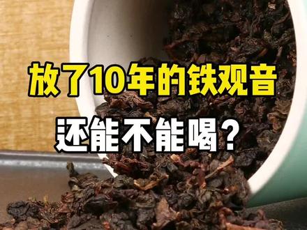 铁观音可以保存多长时间?家里放了10年的铁观音,还能不能喝?##爱生活爱喝茶#铁观音 #爱喝茶的关注我 #召唤茶友