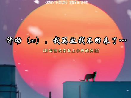 许呦哭诉自己把谢辞弄丢了!#她的小梨涡